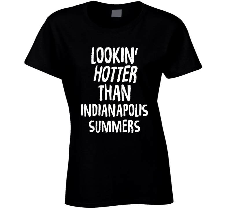 Lookin' Hotter Than Indianapolis Summers Trending Fashion T Shirt