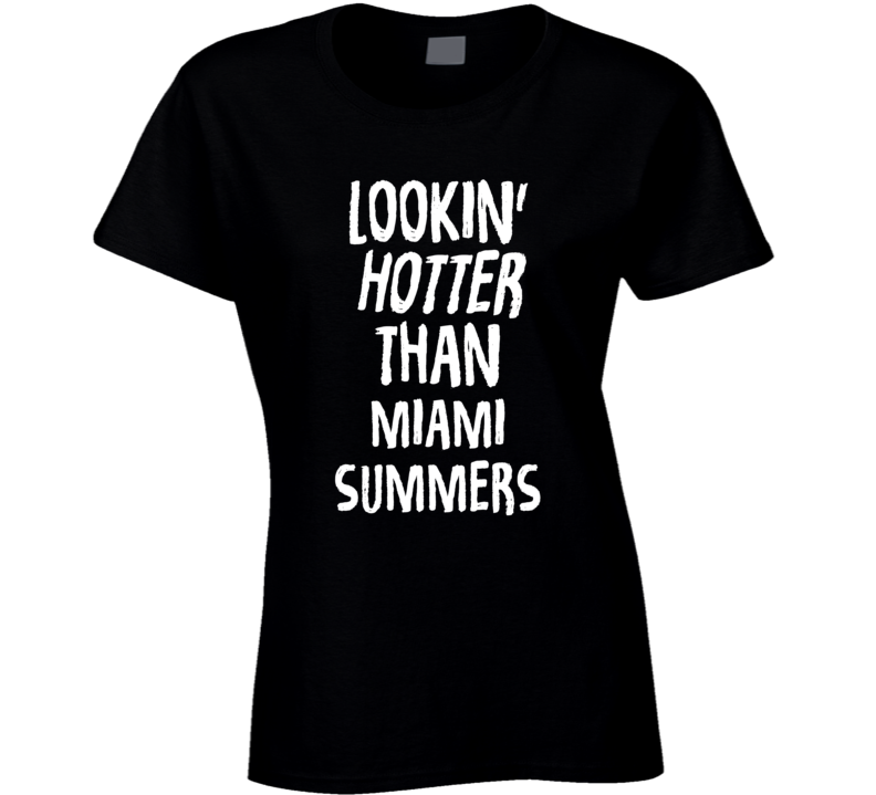 Lookin' Hotter Than Miami Summers Trending Fashion T Shirt