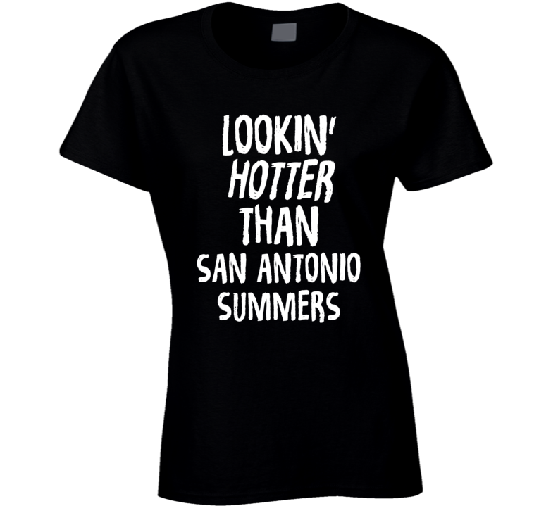 Lookin' Hotter Than San Antonio Summers Trending Fashion T Shirt