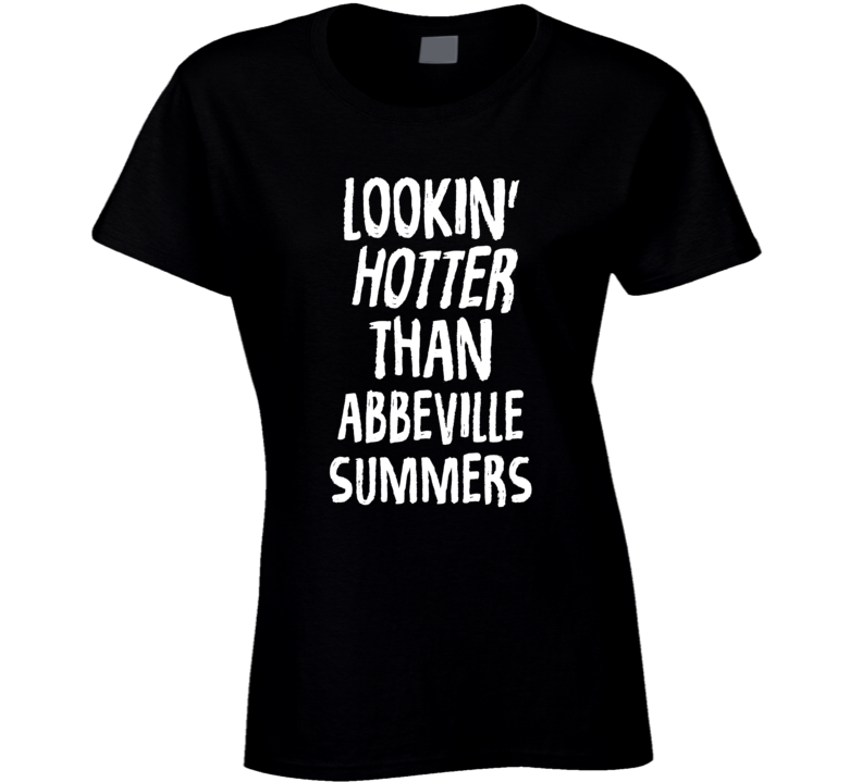 Lookin' Hotter Than Abbeville  Summers Trending Fashion T Shirt