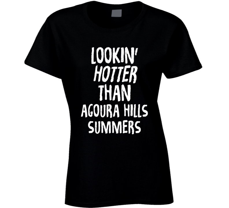 Lookin' Hotter Than Agoura Hills Summers Trending Fashion T Shirt