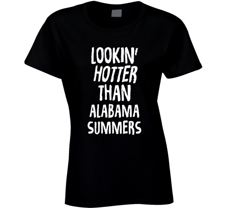 Lookin' Hotter Than Alabama Summers Trending Fashion T Shirt