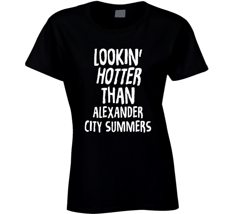 Lookin' Hotter Than Alexander City Summers Trending Fashion T Shirt