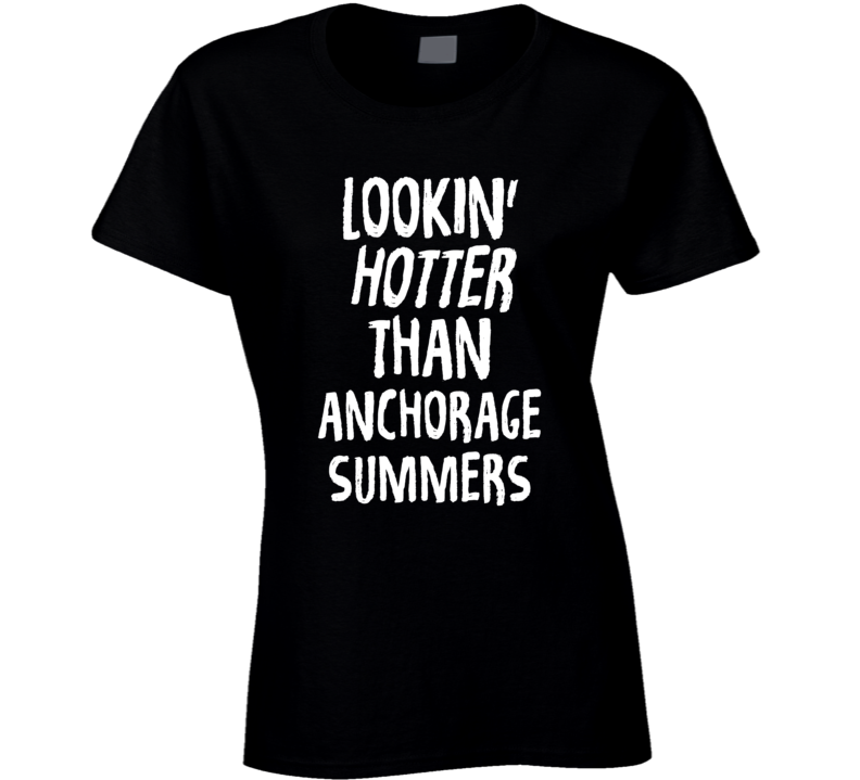 Lookin' Hotter Than Anchorage Summers Trending Fashion T Shirt