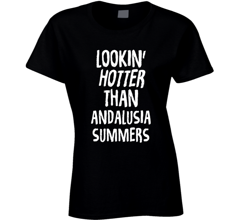 Lookin' Hotter Than Andalusia  Summers Trending Fashion T Shirt