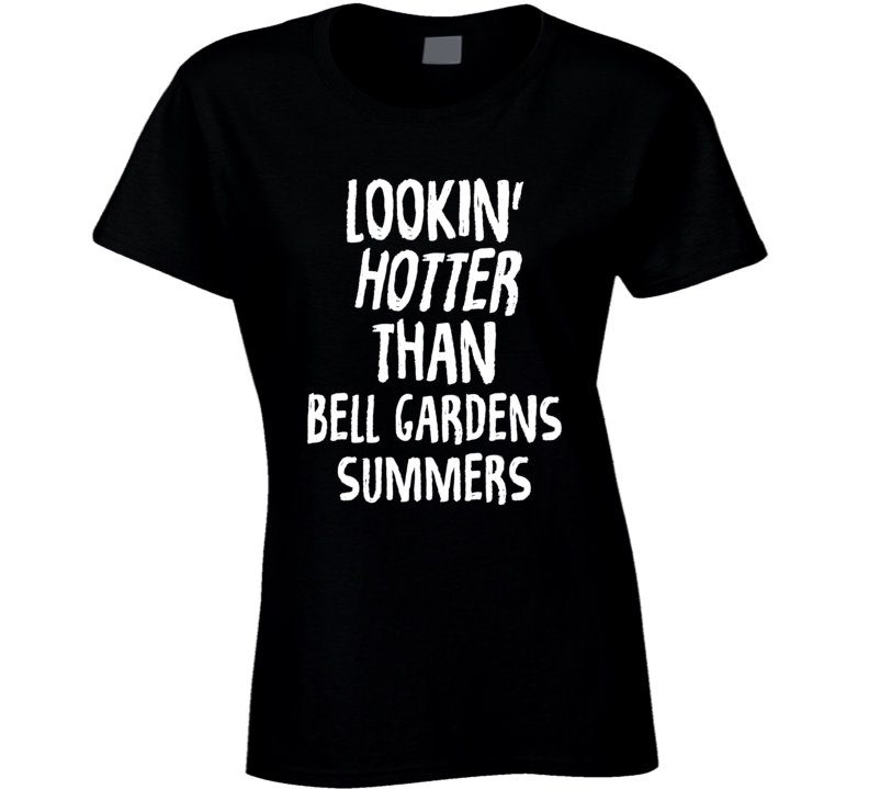 Lookin' Hotter Than Bell Gardens Summers Trending Fashion T Shirt