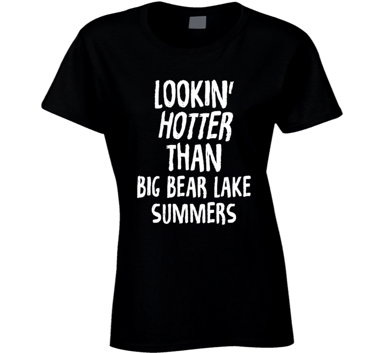 Lookin' Hotter Than Big Bear Lake Summers Trending Fashion T Shirt