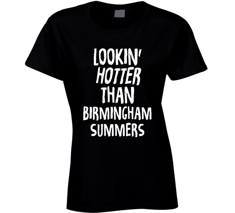 Lookin' Hotter Than Birmingham Summers Trending Fashion T Shirt