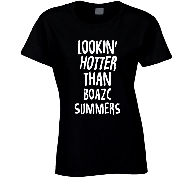 Lookin' Hotter Than Boazc Summers Trending Fashion T Shirt