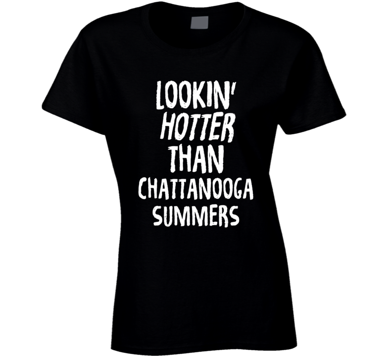 Lookin' Hotter Than Chattanooga Summers Trending Fashion T Shirt