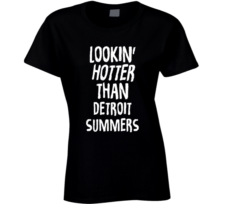 Lookin' Hotter Than Detroit Summers Trending Fashion T Shirt