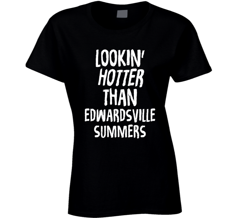 Lookin' Hotter Than Edwardsville Summers Trending Fashion T Shirt