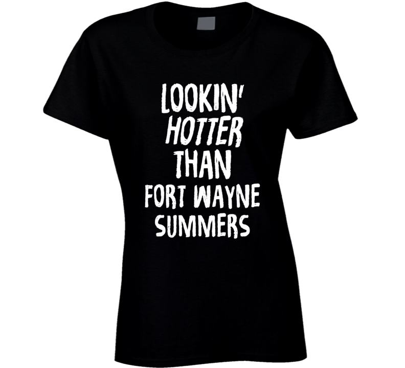 Lookin' Hotter Than Fort Wayne Summers Trending Fashion T Shirt