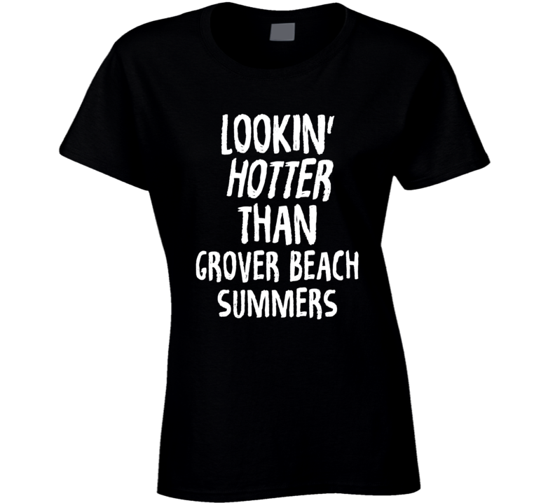 Lookin' Hotter Than Grover Beach Summers Trending Fashion T Shirt