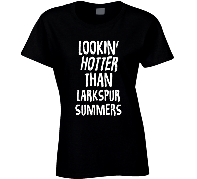 Lookin' Hotter Than Larkspur Summers Trending Fashion T Shirt