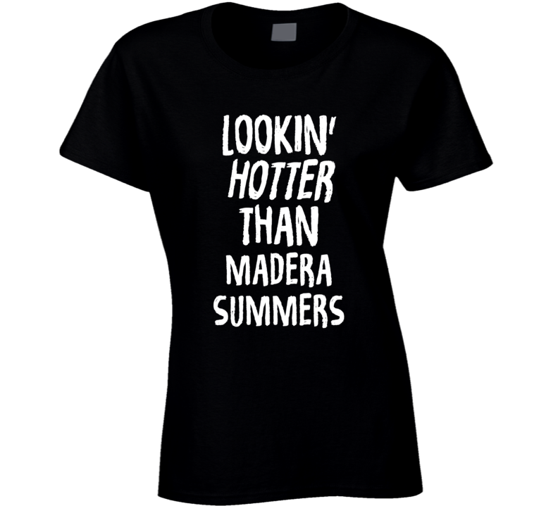 Lookin' Hotter Than Madera  Summers Trending Fashion T Shirt