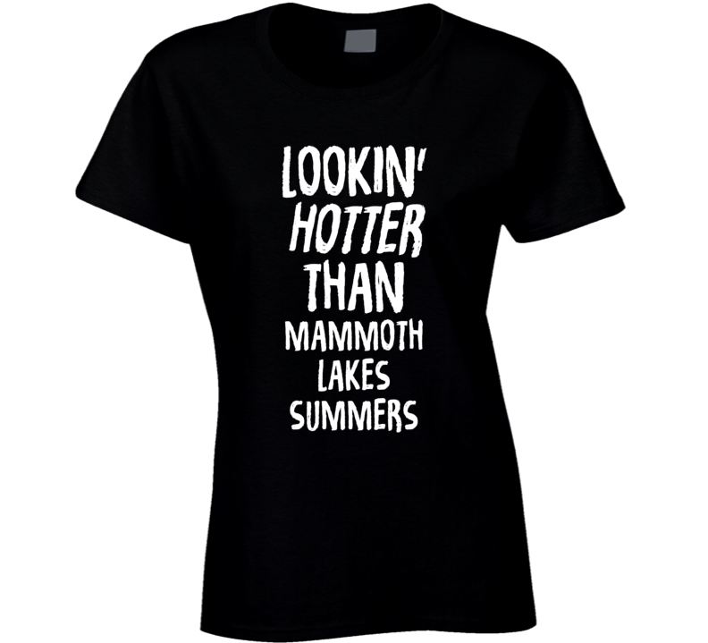 Lookin' Hotter Than Mammoth Lakes Summers Trending Fashion T Shirt