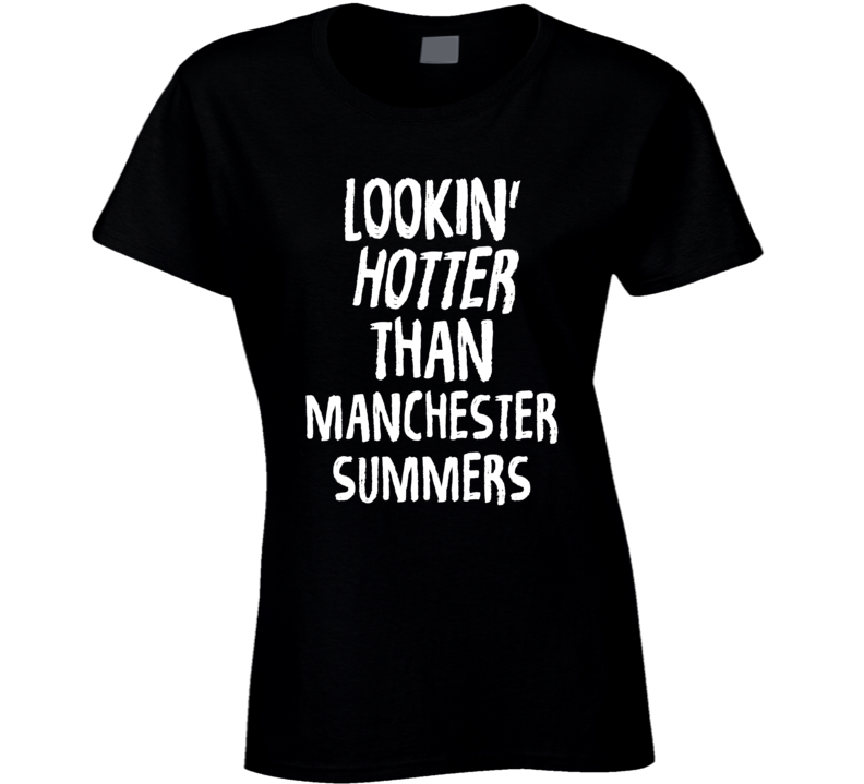 Lookin' Hotter Than Manchester Summers Trending Fashion T Shirt