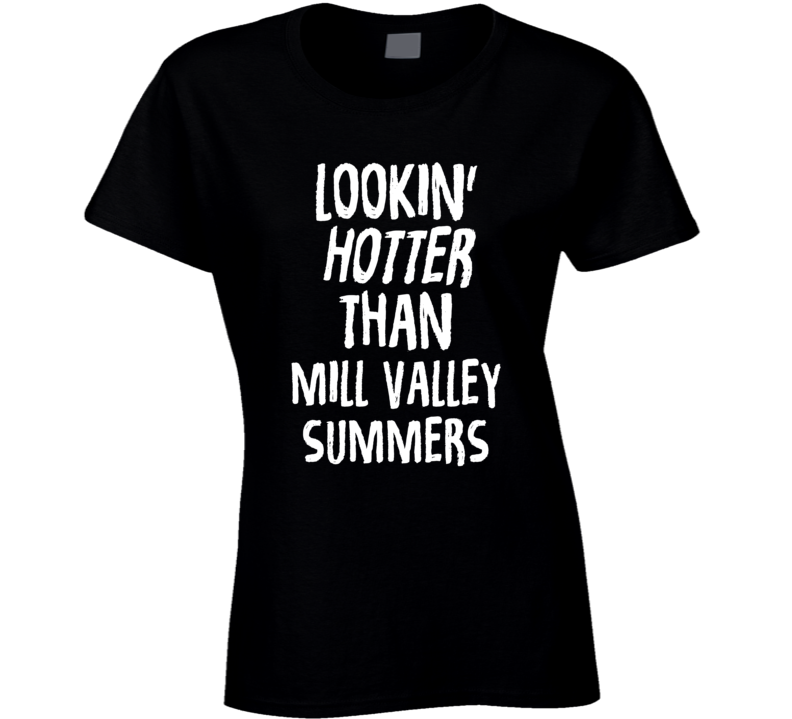 Lookin' Hotter Than Mill Valley Summers Trending Fashion T Shirt