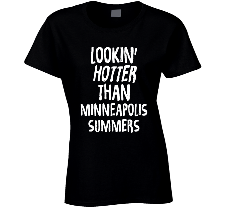 Lookin' Hotter Than Minneapolis Summers Trending Fashion T Shirt