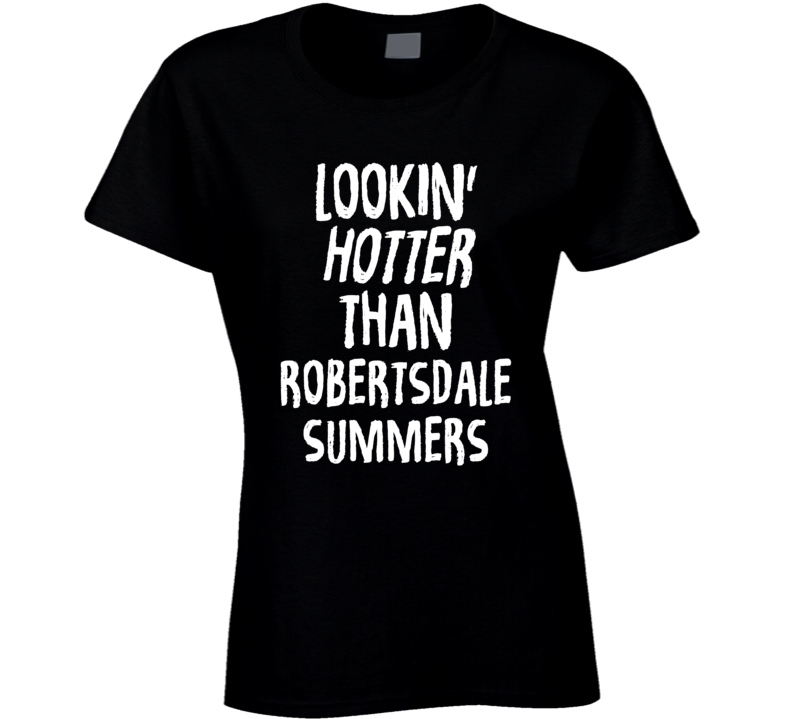 Lookin' Hotter Than Robertsdale Summers Trending Fashion T Shirt