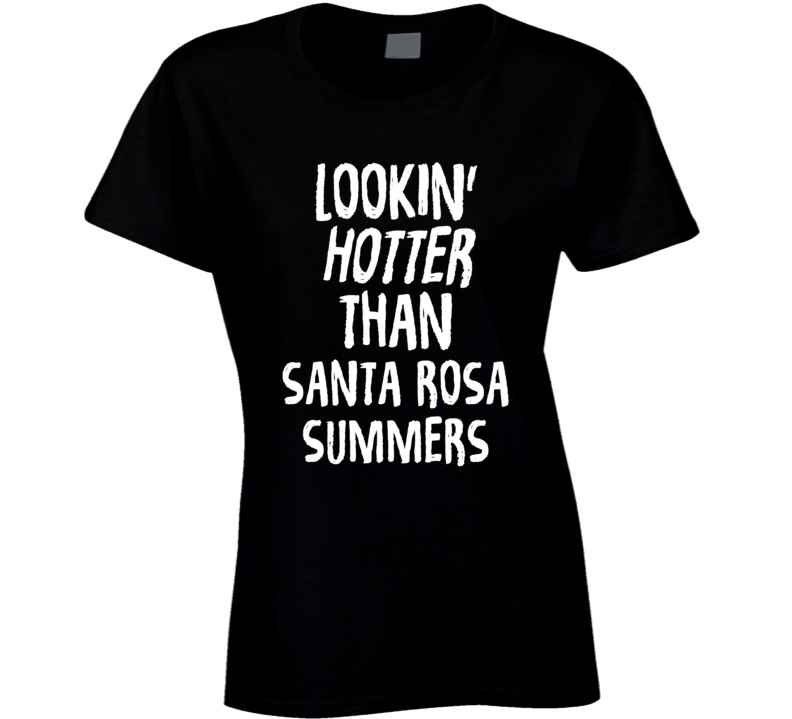 Lookin' Hotter Than Santa Rosa   Summers Trending Fashion T Shirt