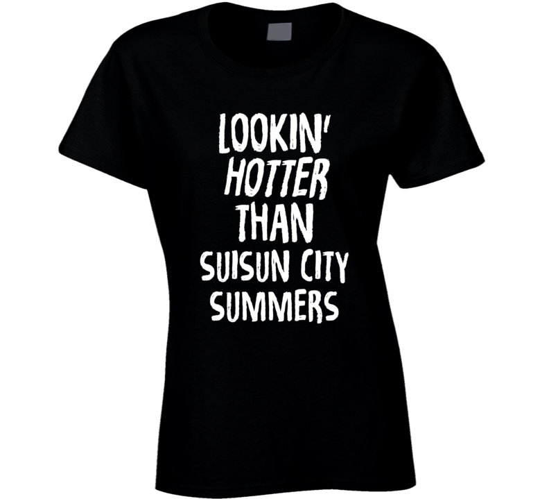 Lookin' Hotter Than Suisun City Summers Trending Fashion T Shirt