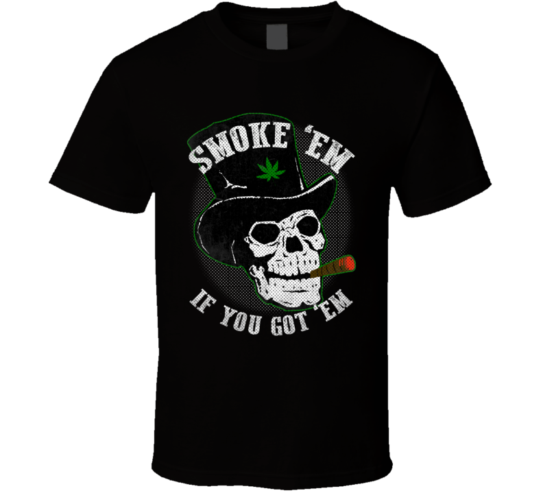 Smoke 'Em If You Got 'Em Weed Legalize Skull T Shirt