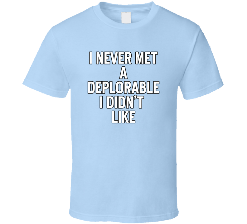 I Never Met A Deplorable I Didn't Like Trump USA Republican T Shirt