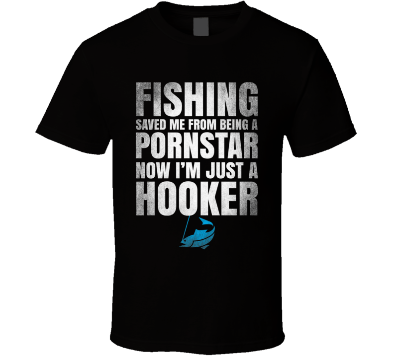 Fishing Saved Me Pornstar Hooker Funny Parody Fisherman T Shirt