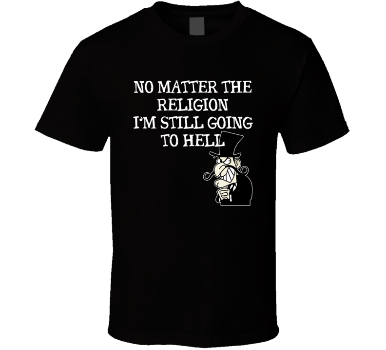 No Matter The Religion Still Going To Hell Funny Parody T Shirt