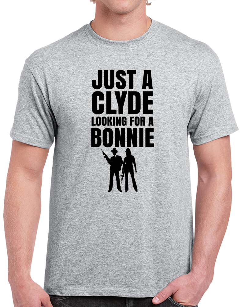 Just A Clyde Looking For A Bonnie Funny Parody Gangster T Shirt