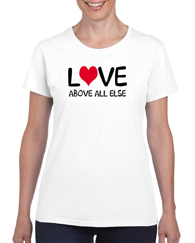 Love Above All Else Quotes Life T Shirt