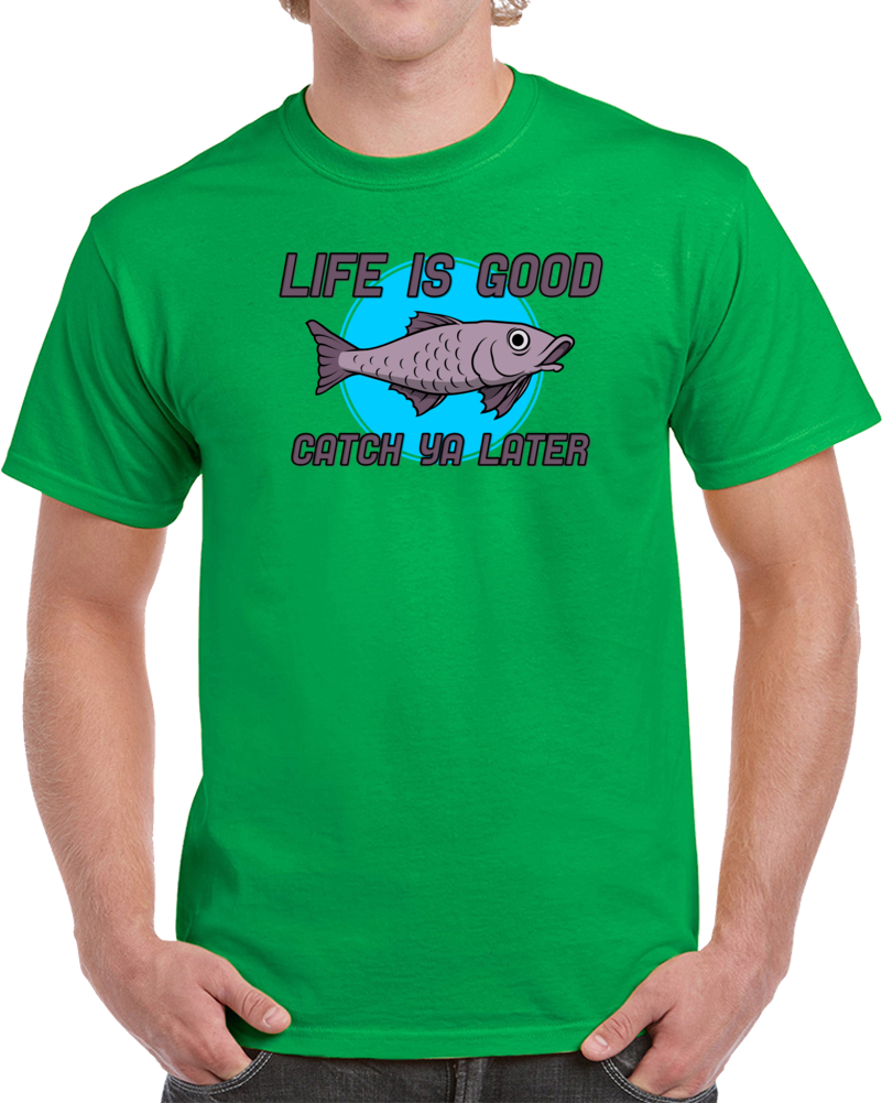 Life Is Good Catch Ya Later Release Fishing Fisherman T Shirt