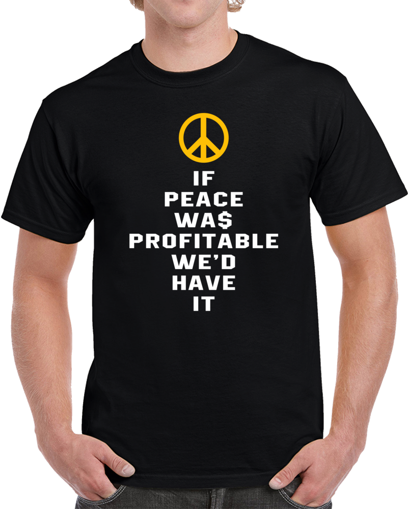 If Peace Was Possible We'd Have It Quote Love T Shirt