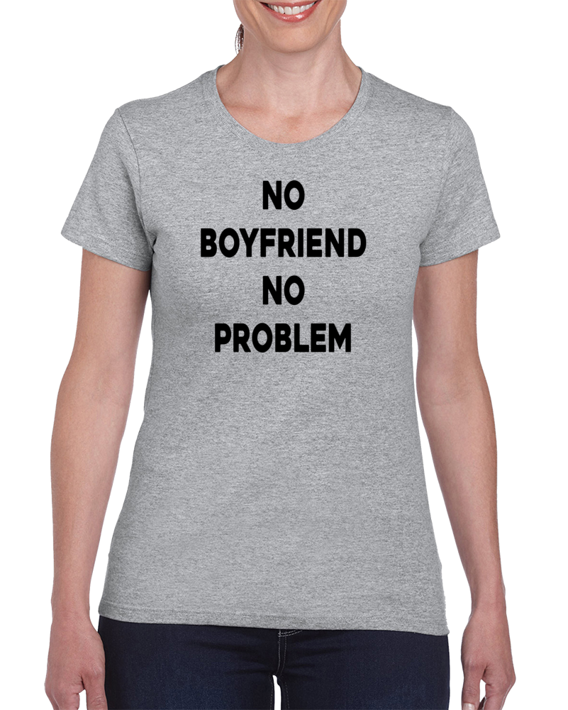 No Boyfriend No Problem Funny Quote T Shirt