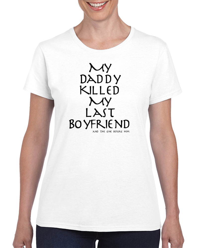 My Daddy Killed My Last Boyfriend Funny Father Back To School T Shirt