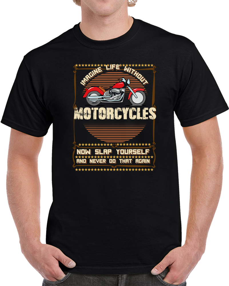 Imagine Life Without Motorcycles Slap Funny Cool Biker T Shirt