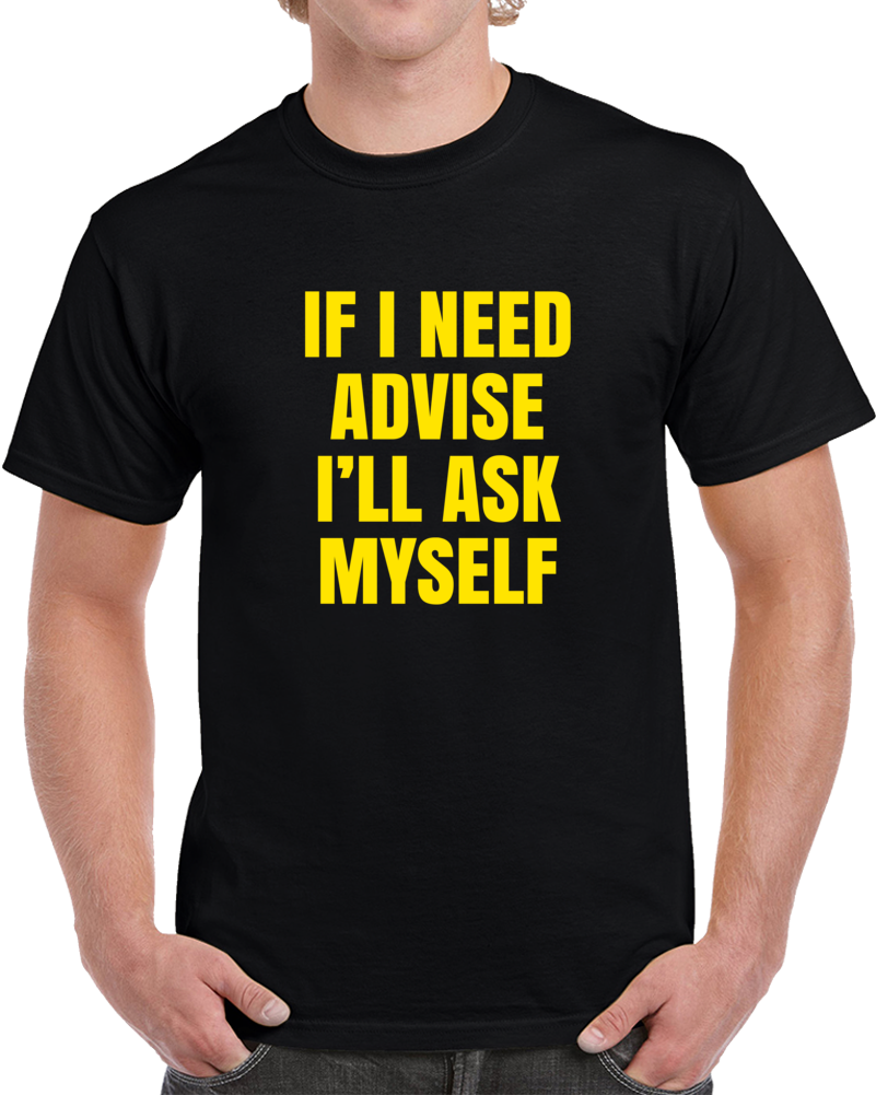 If I Need Advice I'll Ask Myself Funny T Shirt