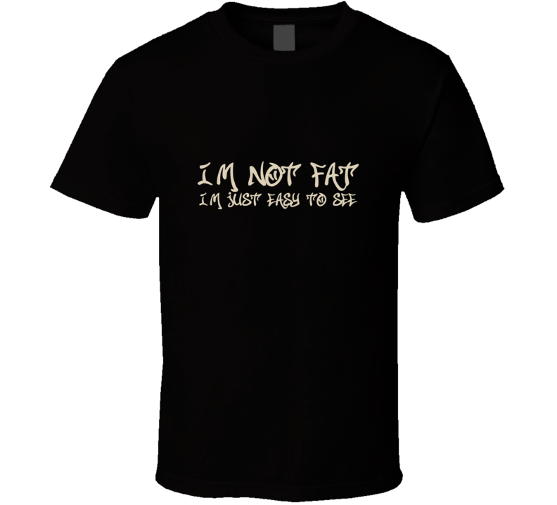 Not Fat Just Easy To See Funny Silly Joke T Shirt