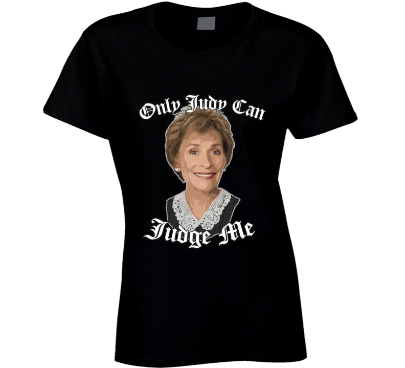 Only Judy Can Judge Me Judge Judy Fan Tv Ladies T Shirt