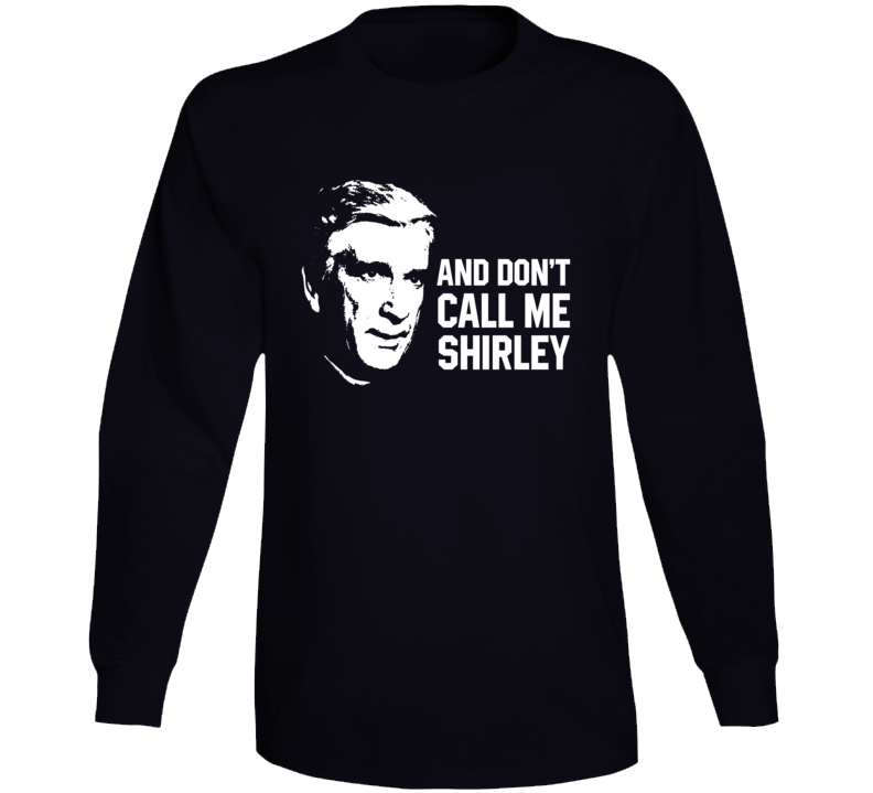 Don't Call Me Shirley Quote Airplane Leslie Nielsen Funny Parody Movie Fan Long Sleeve T Shirt