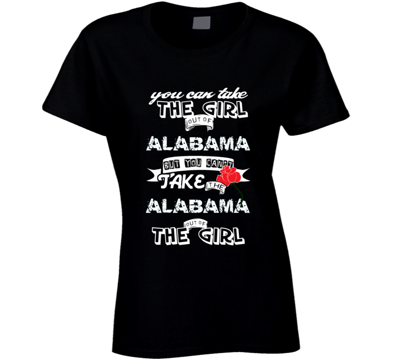 Alabama You Can't Take The Girl Out of State Out Of The Girl Funny State Personalized Custom T Shirt