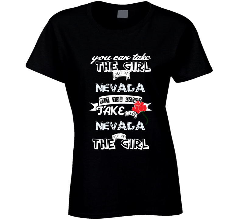 You Can't Take The Nevada Out Of The Girl Your State Funny T Shirt