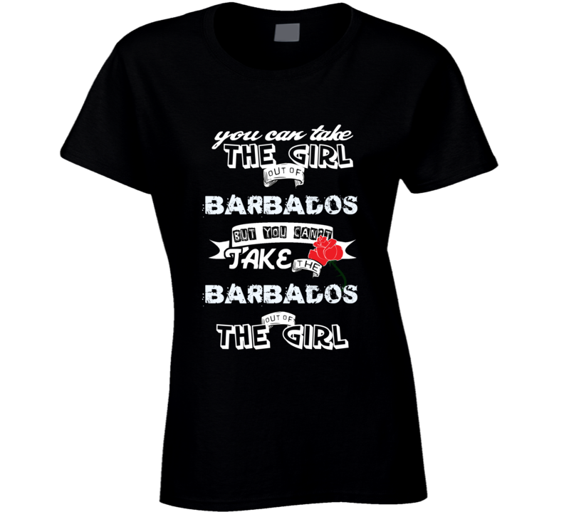 Barbados You Can Take The Girl Out Of Your Country funny T Shirt