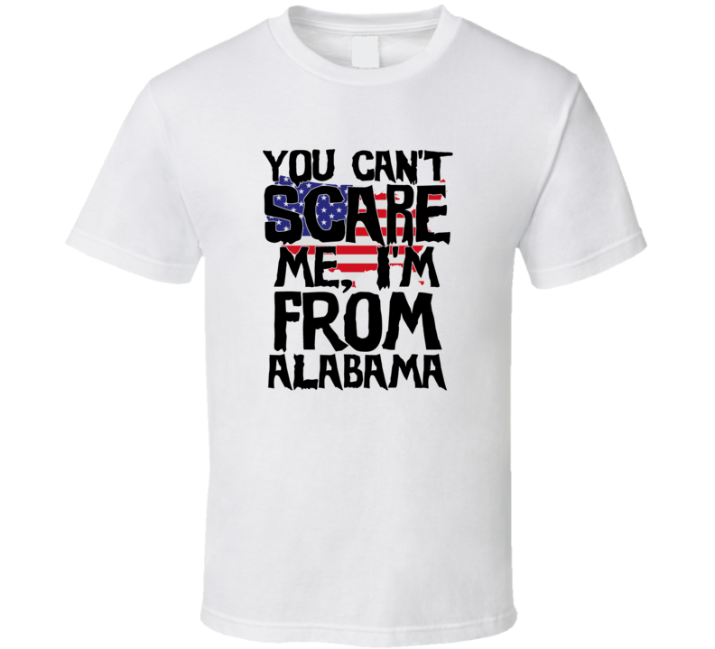 Alabama You Can't Scare Me I'm From Funny Proud USA T Shirt