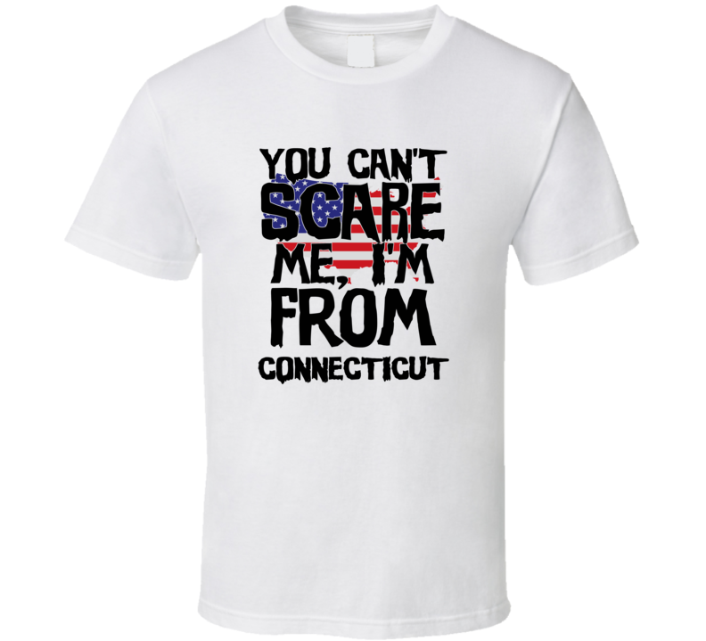 Connecticut You Can't Scare Me I'm From Funny Proud USA T Shirt