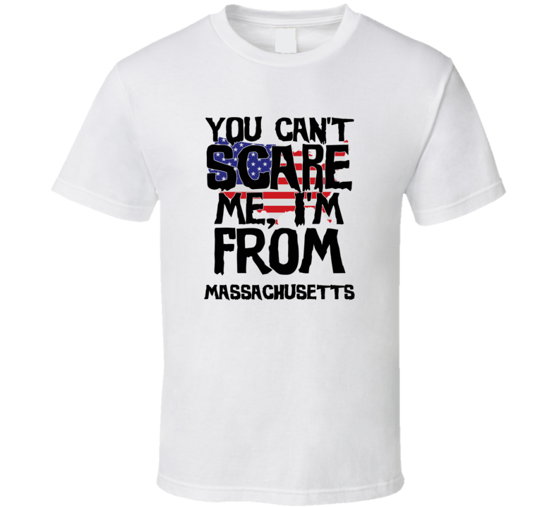 Massachusetts You Can't Scare Me I'm From Funny Proud USA T Shirt