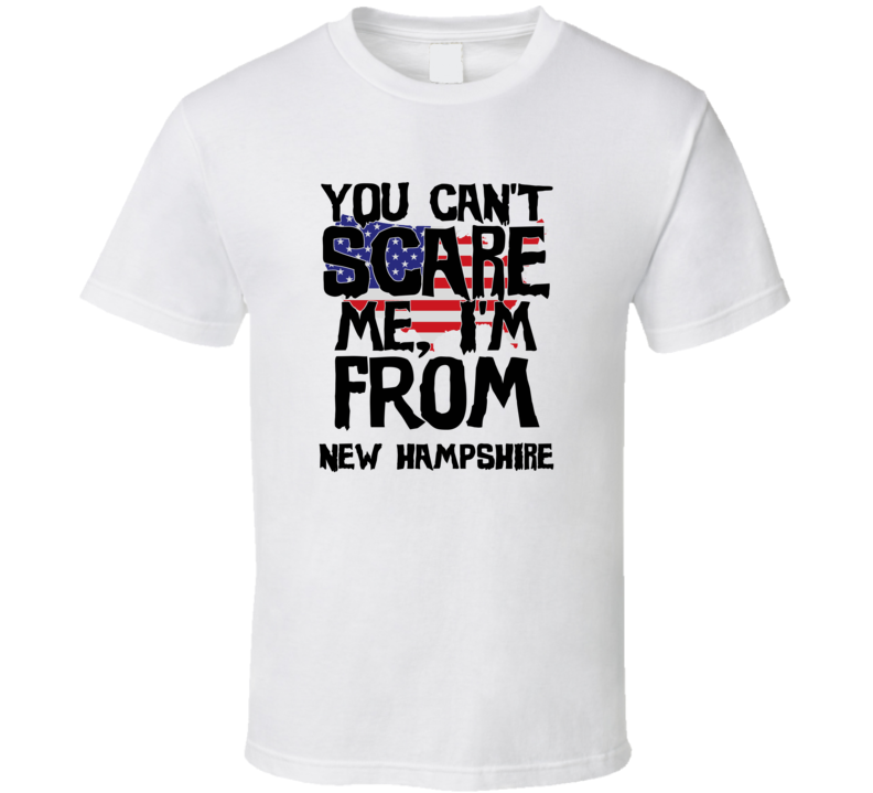 New Hampshire You Can't Scare Me I'm From Funny Proud USA T Shirt