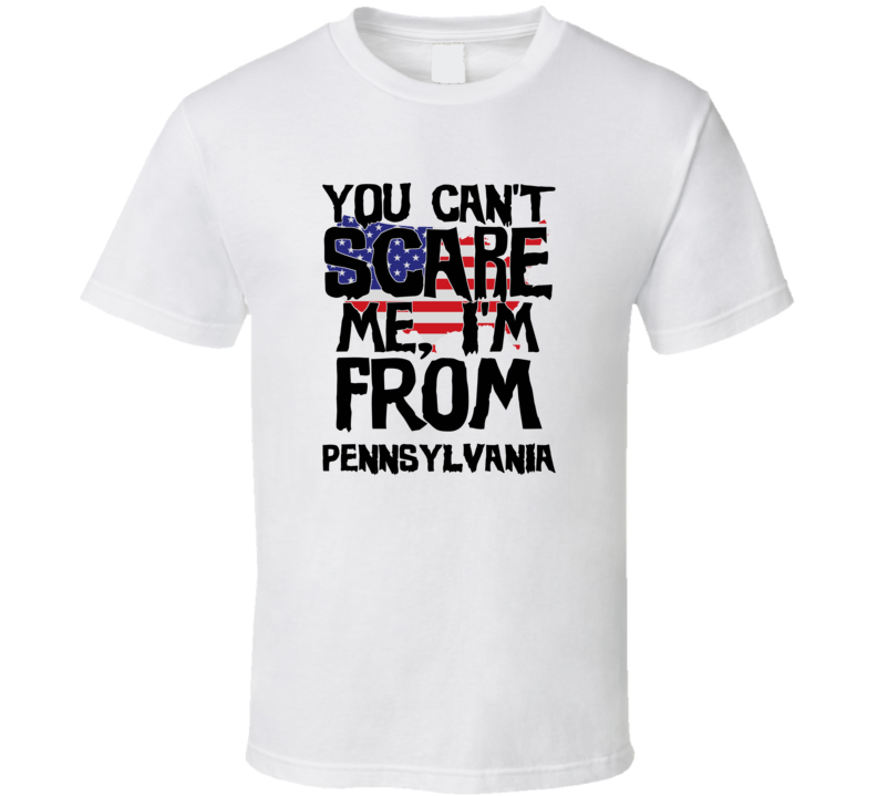 Pennsylvania You Can't Scare Me I'm From Funny Proud USA T Shirt